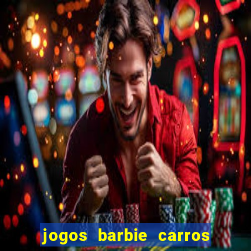 jogos barbie carros suas amigas